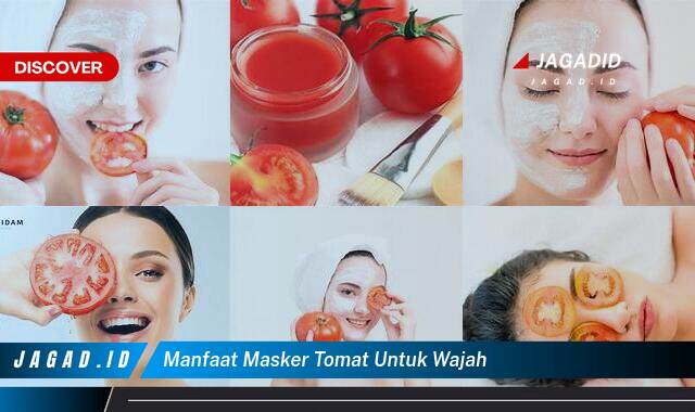 Ketahui 10 Manfaat Masker Tomat untuk Wajah yang Bikin Kamu Penasaran