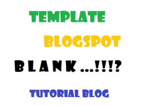 Template Kosong Blogspot - Cara Mengubah Template Blogger Menjadi Blank