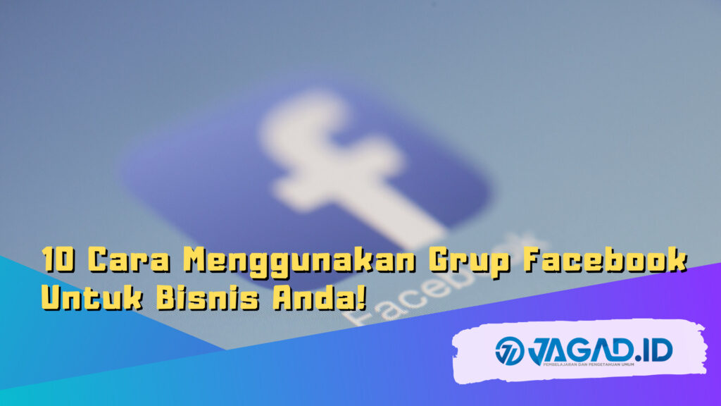 10 Cara Menggunakan Grup Facebook Untuk Bisnis Anda!