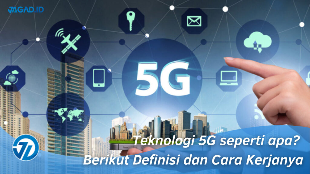 Teknologi 5G Seperti Apa? Berikut Definisi Dan Cara Kerjanya